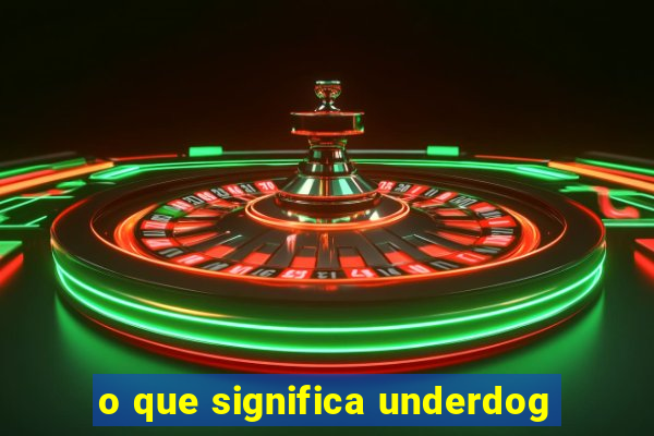 o que significa underdog